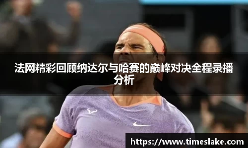 法网精彩回顾纳达尔与哈赛的巅峰对决全程录播分析